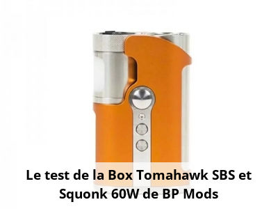 Le test de la Box Tomahawk SBS et Squonk 60W de BP Mods