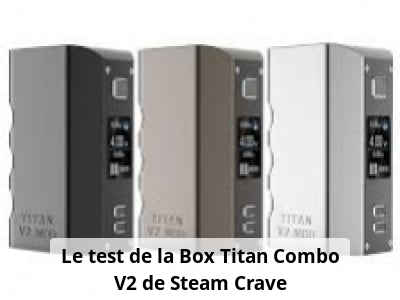Le test de la Box Titan Combo V2 de Steam Crave