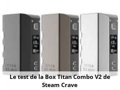 Le test de la Box Titan Combo V2 de Steam Crave
