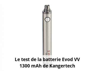 Le test de la batterie Evod VV 1300 mAh de Kangertech