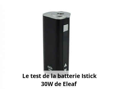 Le test de la batterie Istick 30W de Eleaf 