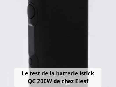 Le test de la batterie Istick QC 200W de chez Eleaf