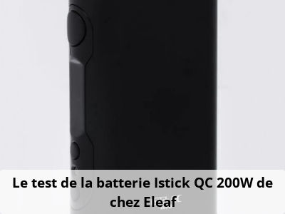 Le test de la batterie Istick QC 200W de chez Eleaf