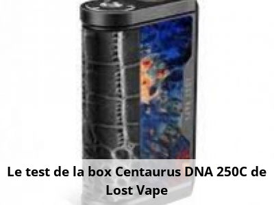 Le test de la box Centaurus DNA 250C de Lost Vape