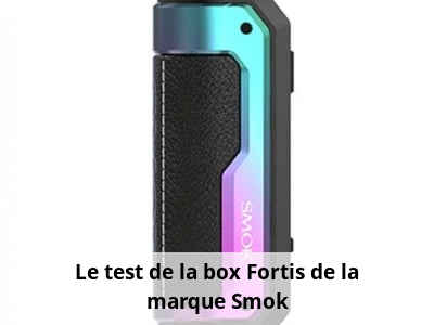 Le test de la box Fortis de la marque Smok