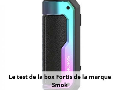 Le test de la box Fortis de la marque Smok