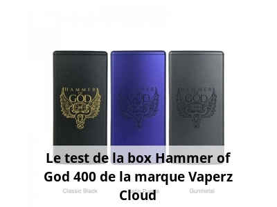 Le test de la box Hammer of God 400 de la marque Vaperz Cloud