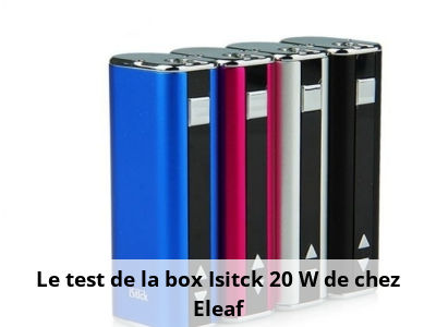 Le test de la box Isitck 20 W de chez Eleaf