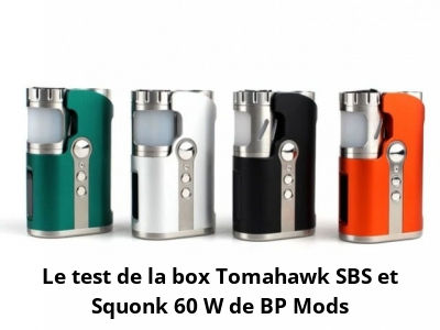 Le test de la box Tomahawk SBS et Squonk 60 W de BP Mods