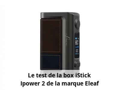 Le test de la box iStick Ipower 2 de la marque Eleaf
