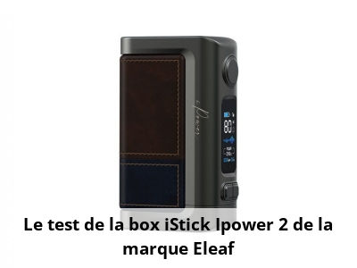 Le test de la box iStick Ipower 2 de la marque Eleaf