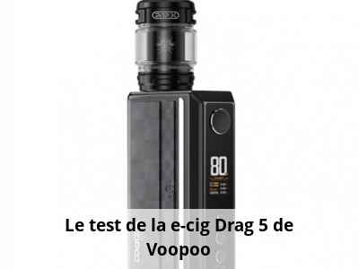 Le test de la e-cig Drag 5 de Voopoo