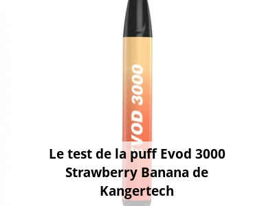Le test de la puff Evod 3000 Strawberry Banana de Kangertech