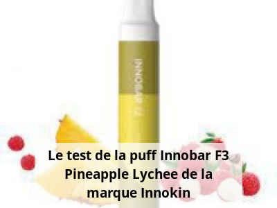 Le test de la puff Innobar F3 Pineapple Lychee de la marque Innokin
