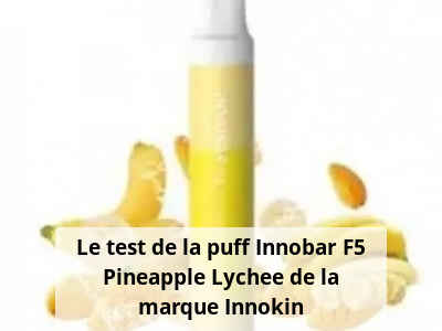 Le test de la puff Innobar F5 Pineapple Lychee de la marque Innokin