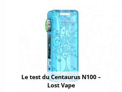 Le test du Centaurus N100 – Lost Vape