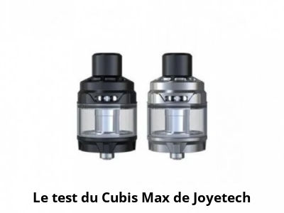 Le test du Cubis Max de Joyetech