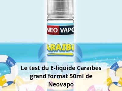 Le test du E-liquide Caraïbes grand format 50ml de Neovapo