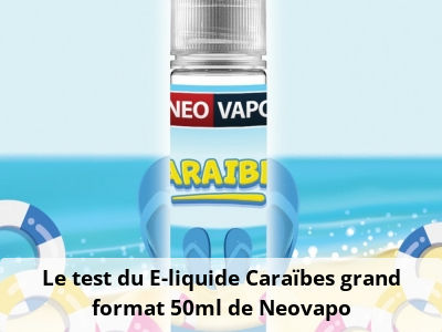 Le test du E-liquide Caraïbes grand format 50ml de Neovapo