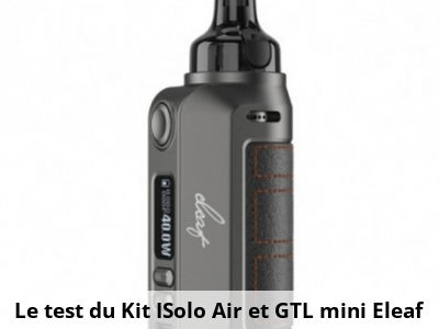 Le test du Kit ISolo Air et GTL mini Eleaf