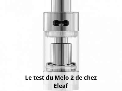 Le test du Melo 2 de chez Eleaf