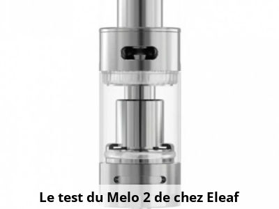 Le test du Melo 2 de chez Eleaf
