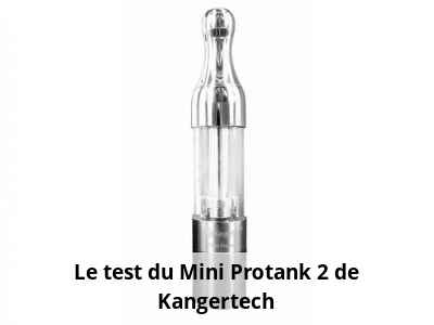 Le test du Mini Protank 2 de Kangertech