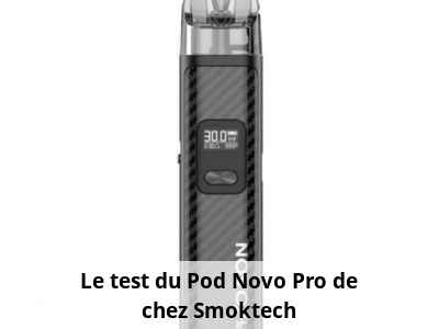 Le test du Pod Novo Pro de chez Smoktech