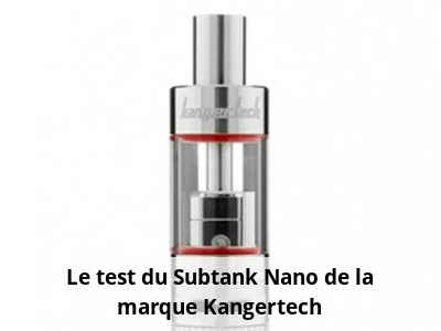 Le test du Subtank Nano de la marque Kangertech