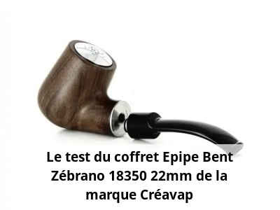 Le test du coffret Epipe Bent Zébrano 18350 22mm de la marque Créavap
