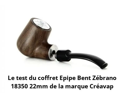 Le test du coffret Epipe Bent Zébrano 18350 22mm de la marque Créavap