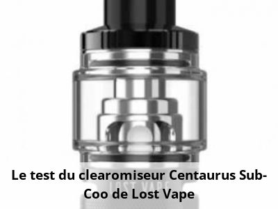 Le test du clearomiseur Centaurus Sub-Coo de Lost Vape