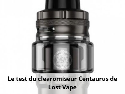 Le test du clearomiseur Centaurus de Lost Vape