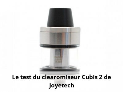 Le test du clearomiseur Cubis 2 de Joyetech
