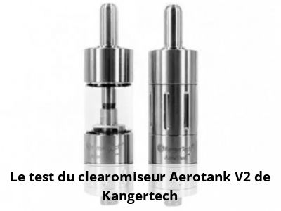 Le test du clearomiseur Aerotank V2 de Kangertech