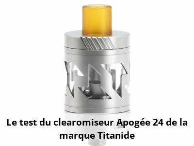 Le test du clearomiseur Apogée 24 de la marque Titanide