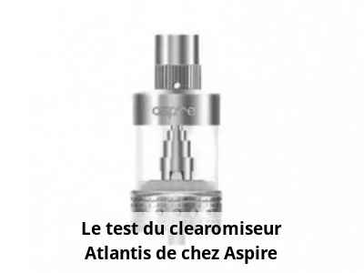 Le test du clearomiseur Atlantis de chez Aspire