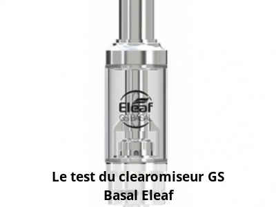 Le test du clearomiseur GS Basal Eleaf