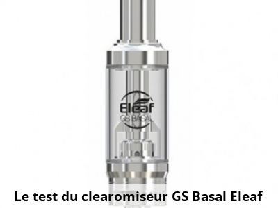 Le test du clearomiseur GS Basal Eleaf