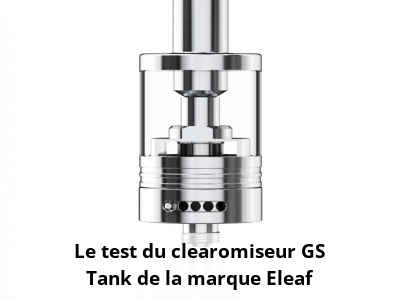 Le test du clearomiseur GS Tank de la marque Eleaf
