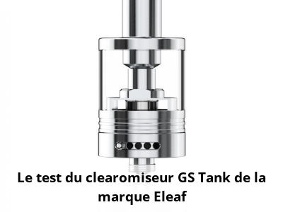 Le test du clearomiseur GS Tank de la marque Eleaf