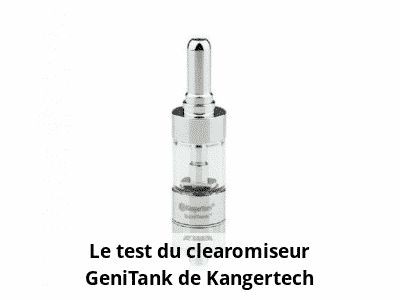 Le test du clearomiseur GeniTank de Kangertech