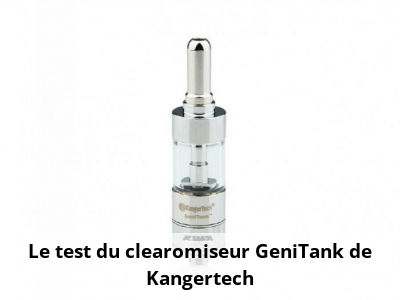 Le test du clearomiseur GeniTank de Kangertech