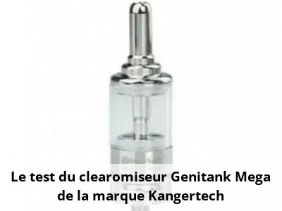 Le test du clearomiseur Genitank Mega de la marque Kangertech