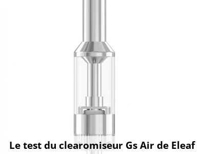 Le test du clearomiseur Gs Air de Eleaf