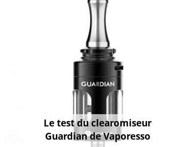 Le test du clearomiseur Guardian de Vaporesso