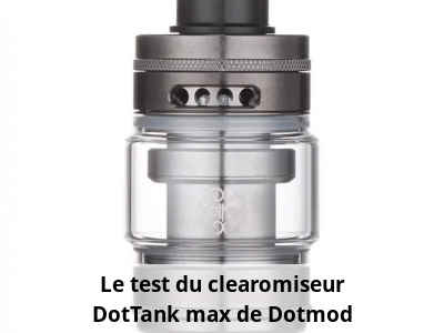Le test du clearomiseur DotTank max de Dotmod