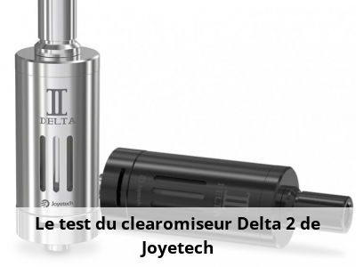Le test du clearomiseur Delta 2 de Joyetech