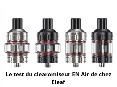 Le test du clearomiseur EN Air de chez Eleaf