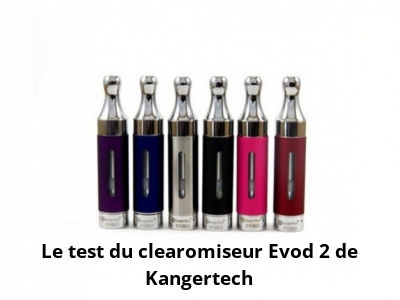Le test du clearomiseur Evod 2 de Kangertech